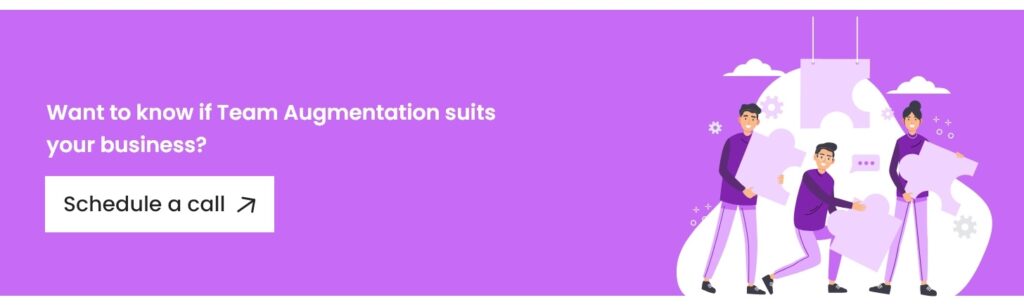 Want to know if Team Augmentation suits your business? - Schedule a call