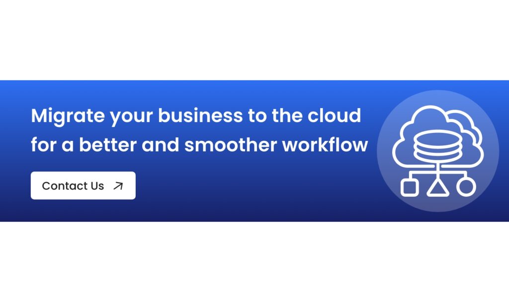Migrate your business to the cloud for a better and smoother workflow - Contact us