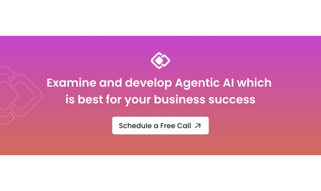Examine and develop Agentic AI which is best for your business success - Schedule a free call